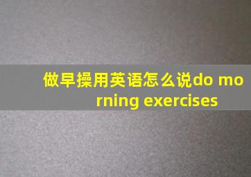 做早操用英语怎么说do morning exercises